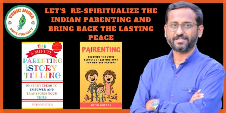 THE MAN ON A MISSION TO RE-SPIRITUALIZE THE WORLD WITH VEDIC PARENTING: NITIN GUPTTA