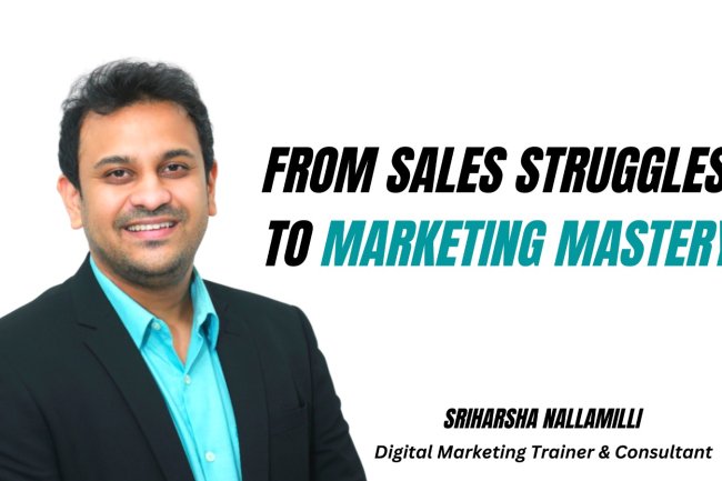 From Sales Struggles to Marketing Mastery: Sriharsha Nallamilli's Inspiring Career Change