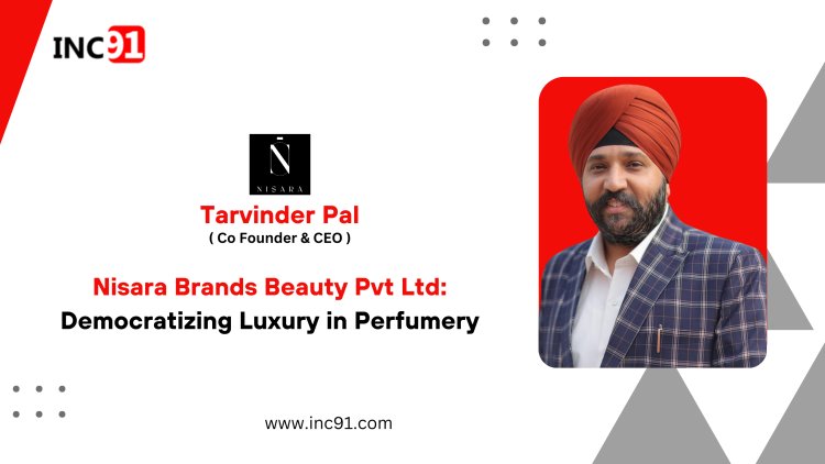 Nisara ﻿Brands Beauty Pvt Ltd Democratizing Luxury in Perfumery