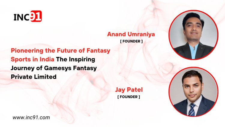 Pioneering the Future of Fantasy Sports in India The Inspiring Journey of Gamesys  Fantasy Private Limited 