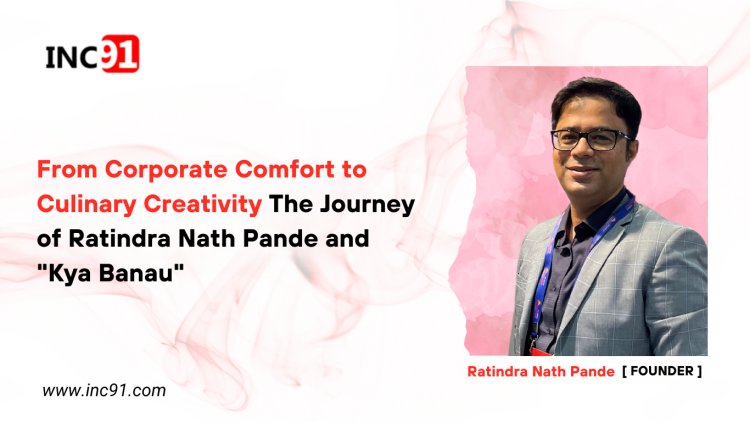 From Corporate Comfort to Culinary Creativity The Journey of Ratindra Nath Pande and "Kya Banau"