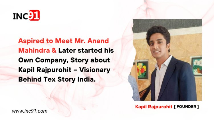 Aspired to Meet Mr. Anand Mahindra & Later started his Own Company, Story about Kapil Rajpurohit – Visionary Behind Tex Story India.