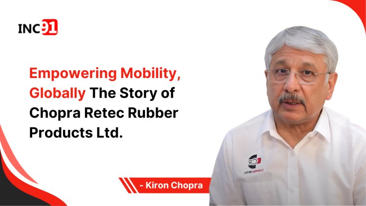 Empowering Mobility, Globally The Story of Chopra Retec Rubber Products  Ltd. 