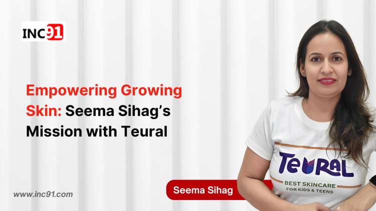 Empowering Growing Skin: Seema Sihag’s  Mission with Teural