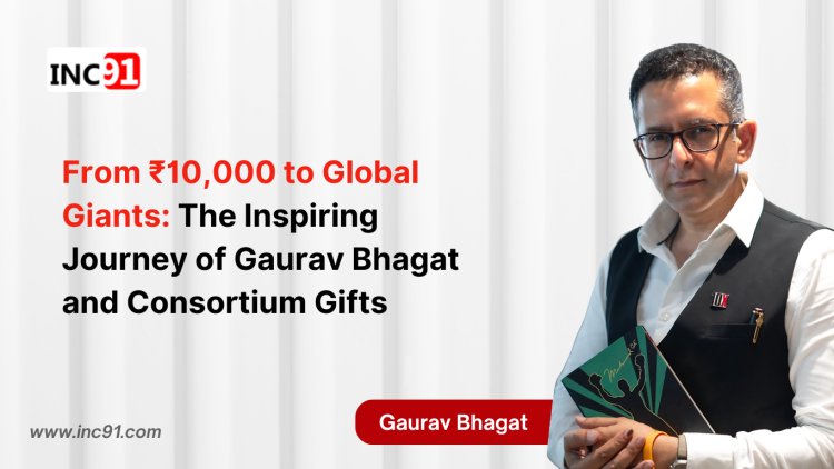 From ₹10,000 to Global Giants: The Inspiring Journey of Gaurav Bhagat and Consortium Gifts 