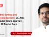 Building Smiles and Breaking Barriers: Dr. Arun Kulandai  Velu's Journey with 32 Dental Care 