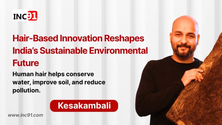 India’s First Hair-Based Environmental Tech Solution: How Kesakambali Foundation Is Turning Hair into Black Gold
