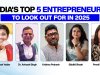 India’s Top 5 Inspiring Entrepreneurs to Look Out for In 2025
