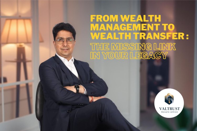 From Wealth Management to Wealth Transfer: The Missing Link in Your Legacy