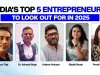 India’s Top 5 Inspiring Entrepreneurs to Look Out for In 2025