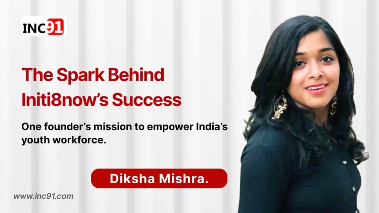 Diksha Mishra: Redefining Youth Employment – The Journey of Initi8now