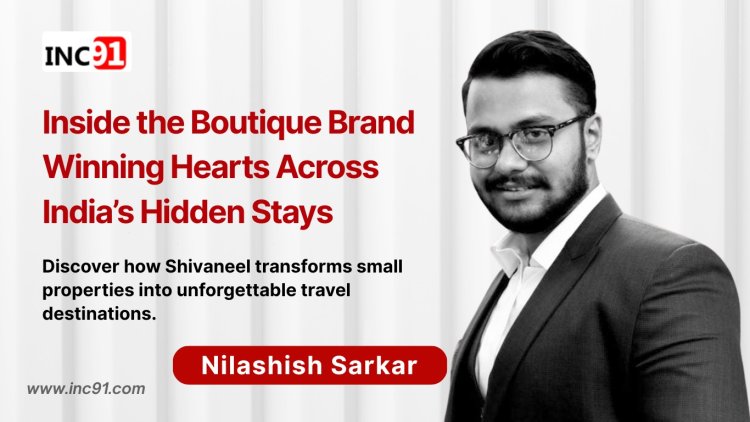 From Boutique Vision to Soulful Legacy: How Nilashish is Redefining Hospitality with Shivaneel