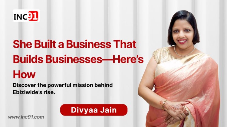 Building Digital Strength for Entrepreneurs: The Journey of Divyaa Jain, Founder of Ebiziwide LLP