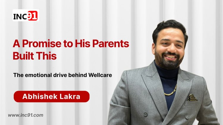 Abhishek Lakra: Building Wellcare Healthcare with Purpose
