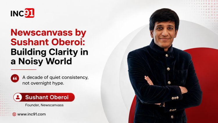 Building Clarity in a Noisy World: The Journey of Sushant Oberoi and Newscanvass